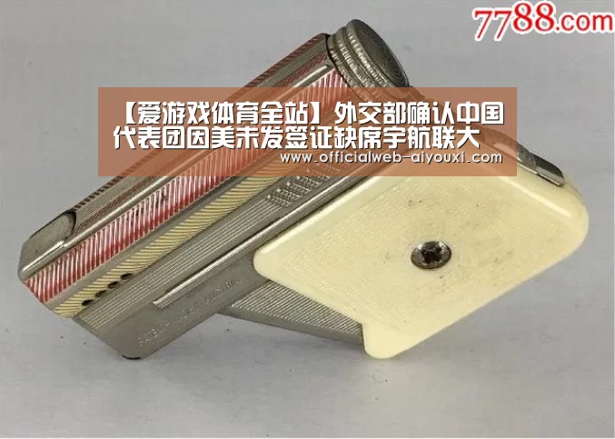 【爱游戏体育全站】外交部确认中国代表团因美未发签证缺席宇航联大会(图1)