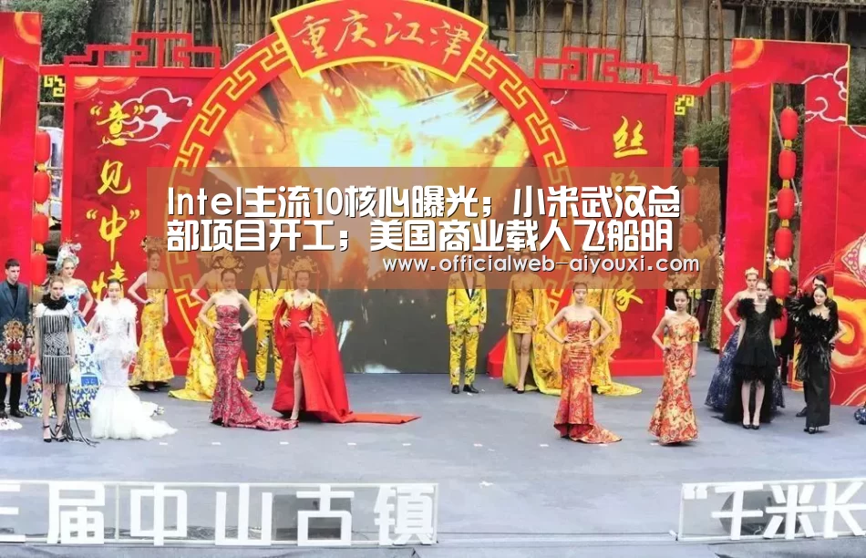 Intel主流10核心曝光;小米武汉总部项目开工;美国商业载人飞船明年试飞|雷锋早报‘爱游戏体育全站’(图1) 爱游戏官方入口
