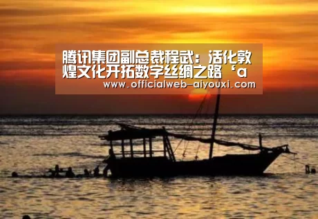 腾讯集团副总裁程武:活化敦煌文化开拓数字丝绸之路‘ayx’(图3) 爱游戏app