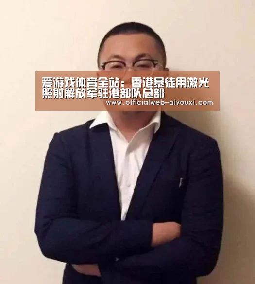 爱游戏体育全站:香港暴徒用激光照射解放军驻港部队总部(图1) 爱游戏体育全站