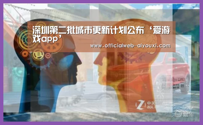 深圳第二批城市更新计划公布‘爱游戏app’