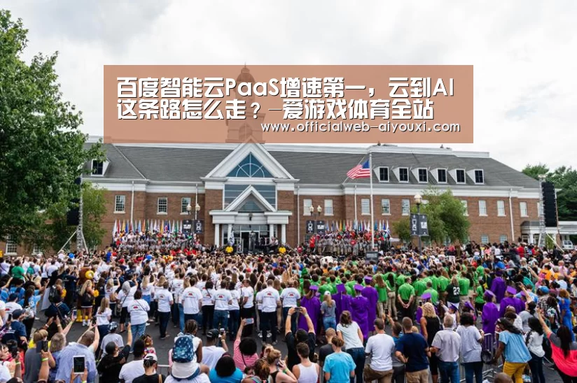 百度智能云PaaS增速第一,云到AI这条路怎么走?-爱游戏体育全站(图2) 百度智能云PaaS增速第一,云到AI这条路怎么走?-爱游戏体育全站(图2)